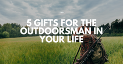 5 Gifts for the Outdoorsman in Your Life